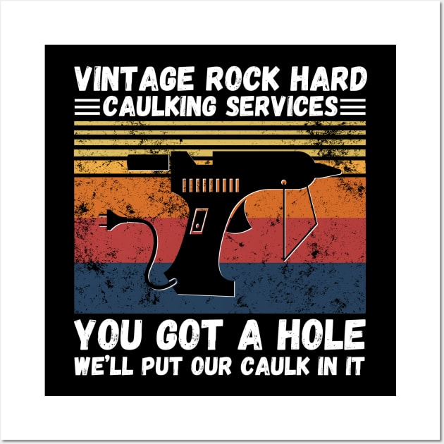 Vintage Rock Hard Caulking Services You Got A Hole We’ll Put Our Caulk In It Funny Wall Art by JustBeSatisfied